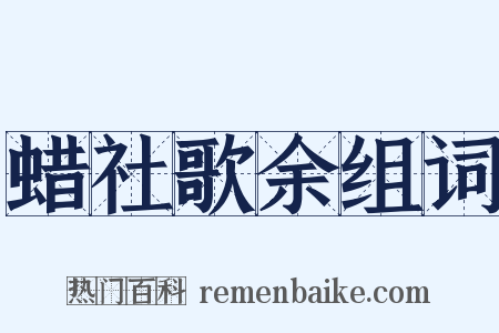 蜡社歌余组词是什么意思的图片